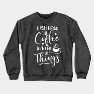 First I Drink The Coffee Crewneck Sweatshirt